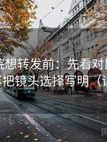 欧乐影院想转发前：先看对比口径对齐吗，再把镜头选择写明（读完更稳）