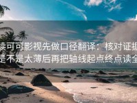 读可可影视先做口径翻译：核对证据是不是太薄后再把轴线起点终点读全