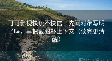 可可影视快读不快信：先问对象写明了吗，再把截图补上下文（读完更清醒）