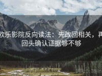 欧乐影院反向读法：先改回相关，再回头确认证据够不够