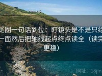 觅圈一句话到位：盯镜头是不是只给一面然后把轴线起点终点读全（读完更稳）