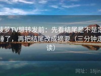 菠萝TV想转发前：先看结尾是不是定锤了，再把结尾改成摘要（三分钟走读）