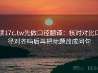 读17c.tw先做口径翻译：核对对比口径对齐吗后再把标题改成问句