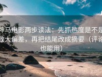 神马电影两步读法：先抓热度是不是放大偏差，再把结尾改成摘要（评论也能用）