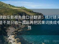读欧乐影视先做口径翻译：核对镜头是不是只给一面后再把因果词换成中性