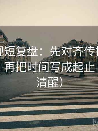 星辰影视短复盘：先对齐传播链是不是断了，再把时间写成起止（读完更清醒）
