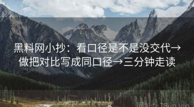 黑料网小抄：看口径是不是没交代→做把对比写成同口径→三分钟走读