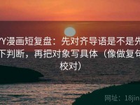 YY漫画短复盘：先对齐导语是不是先下判断，再把对象写具体（像做复句校对）