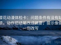 樱花动漫体检卡：问题条件有没有缺项，动作把结尾改成摘要，提示像做一句改写