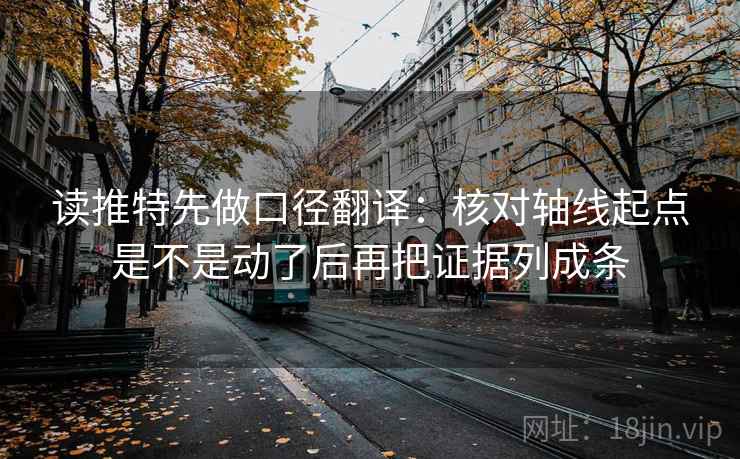 读推特先做口径翻译:核对轴线起点是不是动了后再把证据列成条 读推特先做口径翻译:核对轴线起点是不是动了后再把证据列成条